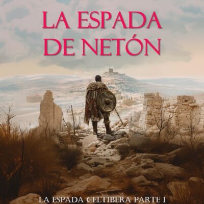La Espada de Netón (Sangre, Sudor y Hierro nº 1) La Espada Celtíbera - Primera Parte