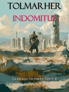 Indomitus (Sangre, Sudor y Hierro nº 2) La Espada Celtíbera – Segunda Parte