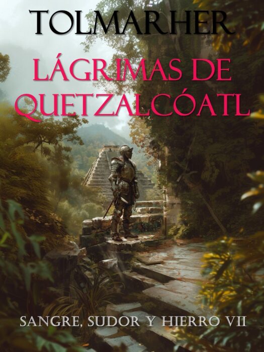 Lágrimas de Quetzalcóalt; El nacimiento de una raza y una nación (Sangre, Sudor y Hierro nº 7)